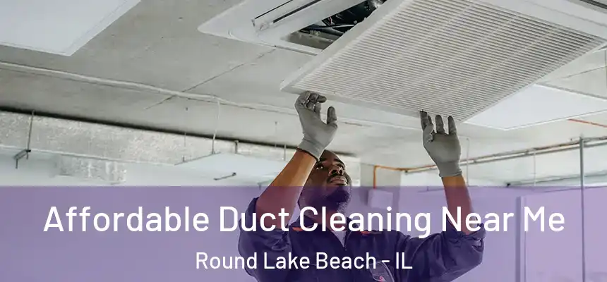 Affordable Duct Cleaning Near Me Round Lake Beach - IL