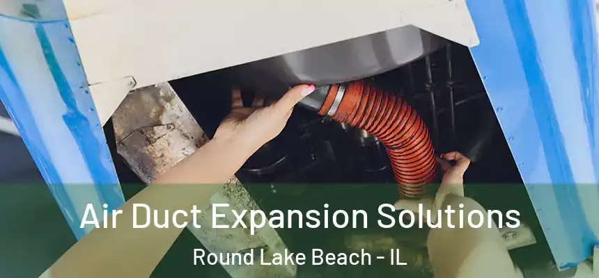 Air Duct Expansion Solutions Round Lake Beach - IL