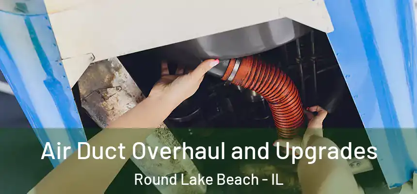 Air Duct Overhaul and Upgrades Round Lake Beach - IL