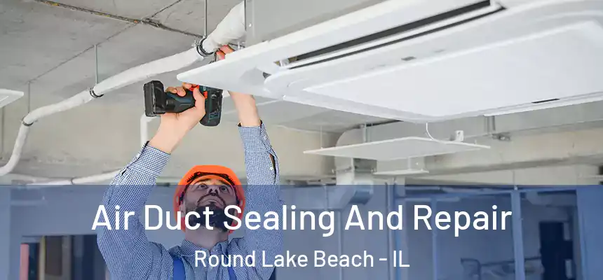 Air Duct Sealing And Repair Round Lake Beach - IL