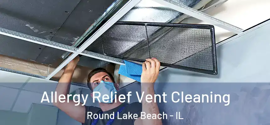  Allergy Relief Vent Cleaning Round Lake Beach - IL