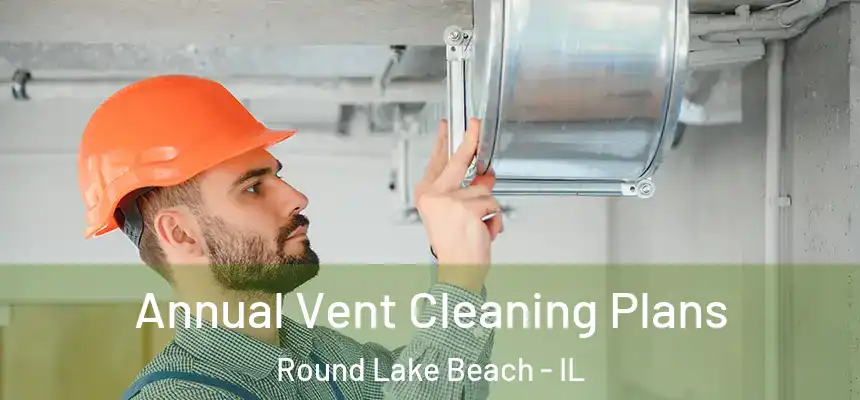  Annual Vent Cleaning Plans Round Lake Beach - IL