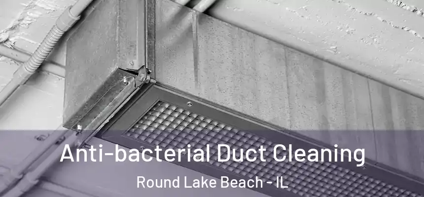  Anti-bacterial Duct Cleaning Round Lake Beach - IL