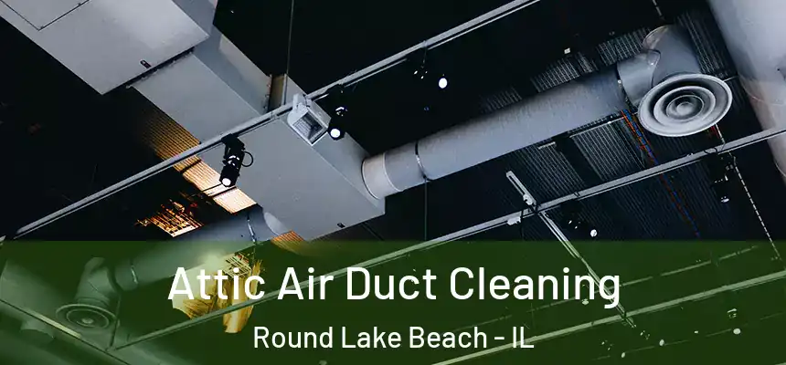  Attic Air Duct Cleaning Round Lake Beach - IL