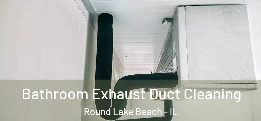  Bathroom Exhaust Duct Cleaning Round Lake Beach - IL