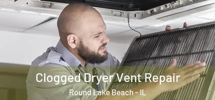 Clogged Dryer Vent Repair Round Lake Beach - IL