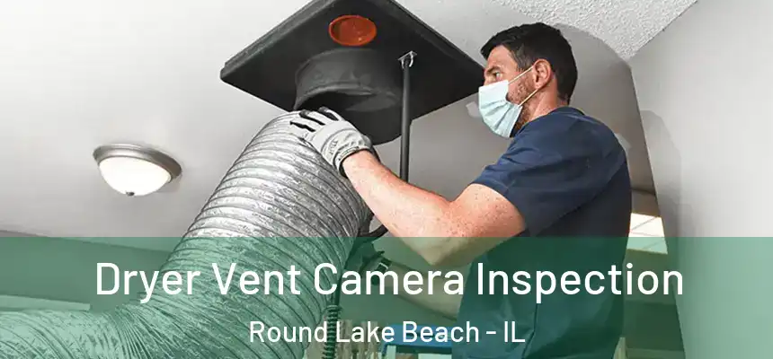 Dryer Vent Camera Inspection Round Lake Beach - IL