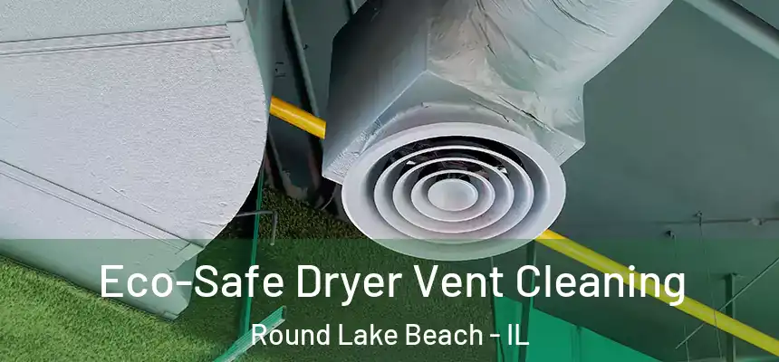  Eco-Safe Dryer Vent Cleaning Round Lake Beach - IL