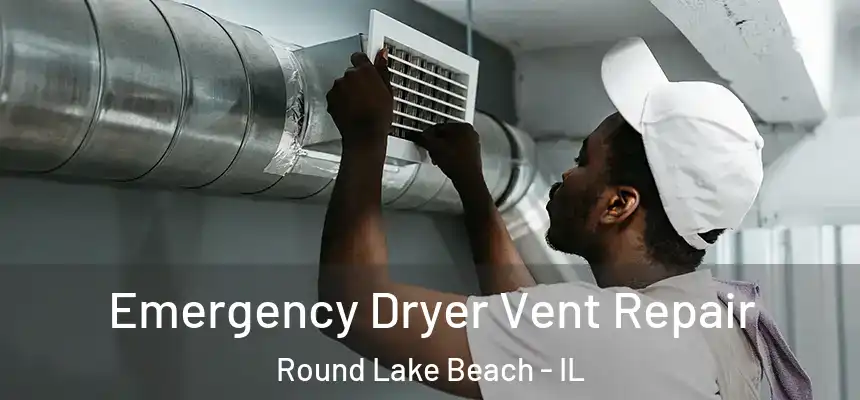  Emergency Dryer Vent Repair Round Lake Beach - IL