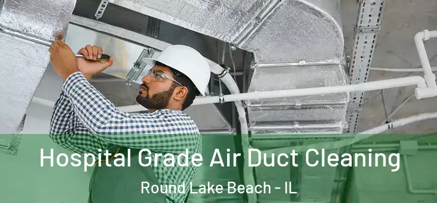 Hospital Grade Air Duct Cleaning Round Lake Beach - IL