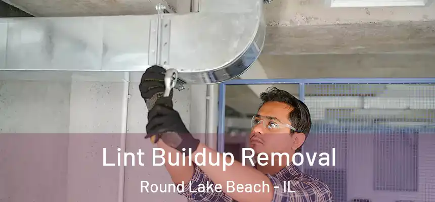 Lint Buildup Removal Round Lake Beach - IL