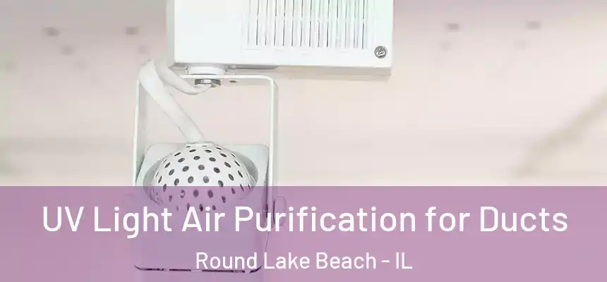  UV Light Air Purification for Ducts Round Lake Beach - IL