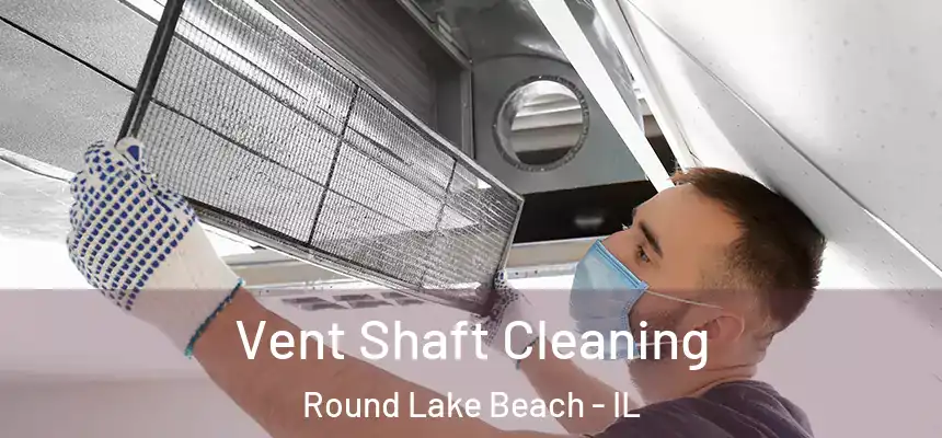 Vent Shaft Cleaning Round Lake Beach - IL