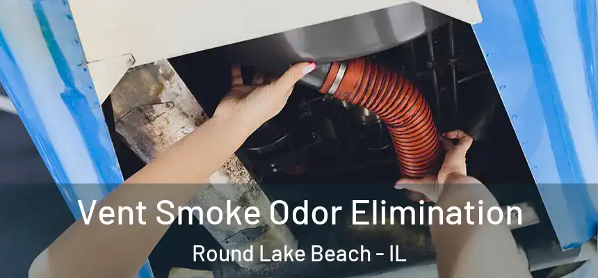  Vent Smoke Odor Elimination Round Lake Beach - IL