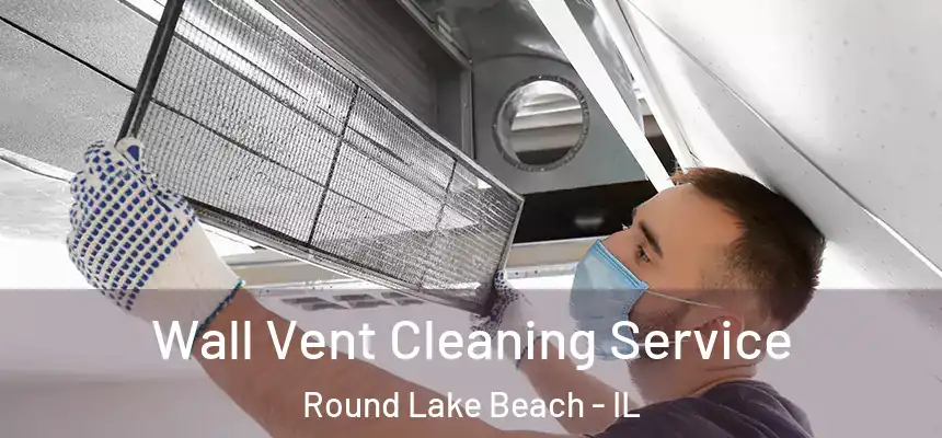 Wall Vent Cleaning Service Round Lake Beach - IL